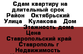 Сдам квартиру на длительный срок › Район ­ Октябрьский › Улица ­ Кулакова › Дом ­ 49/6 › Этажность дома ­ 9 › Цена ­ 12 000 - Ставропольский край, Ставрополь г. Недвижимость » Квартиры аренда   